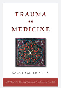 Trauma As Medicine - A DIY Book for Healing Trauma & Transforming Your Life